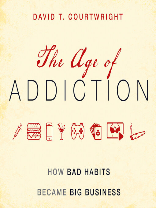 Title details for The Age of Addiction by David T. Courtwright - Available